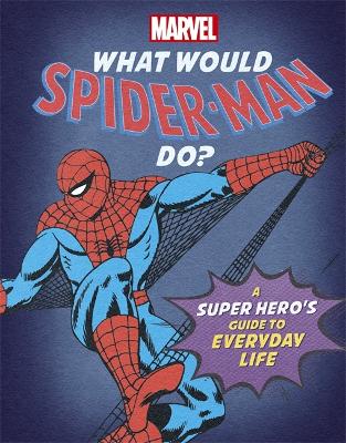 What Would Spider-Man Do?: A Marvel super hero's guide to everyday life - Rae, Nate