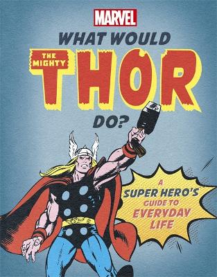 What Would The Mighty Thor Do?: A Marvel super hero's guide to everyday life - Rae, Nate