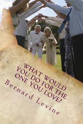 What would you do for the one you love? - Levine, Bernard