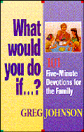 What Would You Do If--?: Fun and Creative Ways to Teach Your Kids Spiritual Values - Johnson, Greg