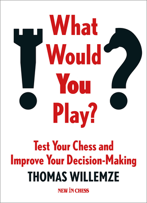What Would You Play?: Test Your Chess and Improve Your Decision-Making - Willemze, Thomas