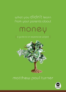 What You Didn't Learn from Your Parents About: Money: A Guide to a Pricey Subject