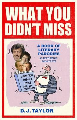 What You Didn't Miss: A Book of Literary Parodies as Featured in Private Eye - Taylor, D. J.