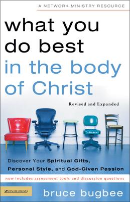 What You Do Best in the Body of Christ: Discover Your Spiritual Gifts, Personal Style, and God-Given Passion - Bugbee, Bruce L