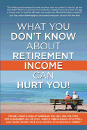 What You Don't Know about Retirement Income Can Hurt You!