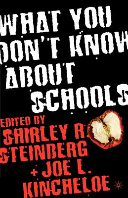 What You Don't Know about Schools - Kincheloe, J (Editor), and Steinberg, S (Editor)