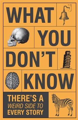 What You Don't Know - There's a Weird Side to Every Story - Publications International Ltd