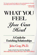 What You Feel, You Can Heal: A Guide for Enriching Relationships