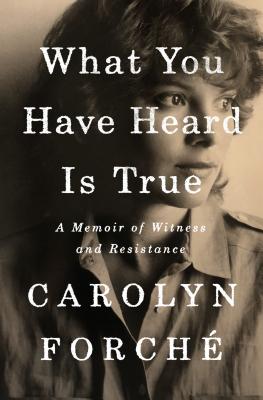 What You Have Heard Is True: A Memoir of Witness and Resistance - Forch, Carolyn