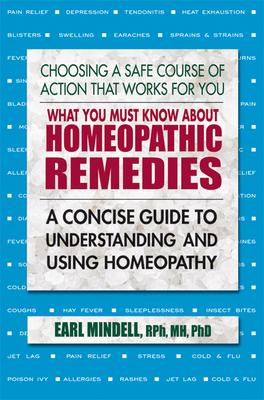 What You Must Know about Homeopathic Remedies: A Concise Guide to Understanding and Using Homeopathy - Mindell, Earl, Rph, PhD, PH D