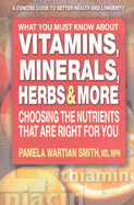 What You Must Know about Vitamins, Minerals, Herbs & More: Choosing the Nutrients That Are Right for You - Smith, Pamela Wartian, MD