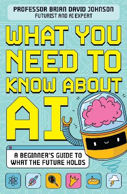 What You Need to Know About AI: A beginner's guide to what the future holds - Johnson, Brian David