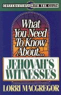 What You Need to Know About-- Jehovah's Witnesses - MacGregor, Lorri