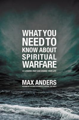 What You Need to Know about Spiritual Warfare: 12 Lessons That Can Change Your Life - Anders, Max