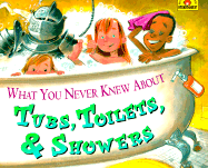 What You Never Knew about Tubs, Toilets & Showers - Lauber, Patricia