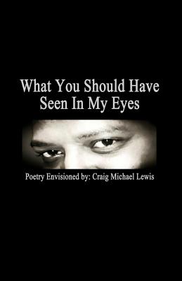 What You Should Have Seen In My Eyes - Lewis, Craig Michael