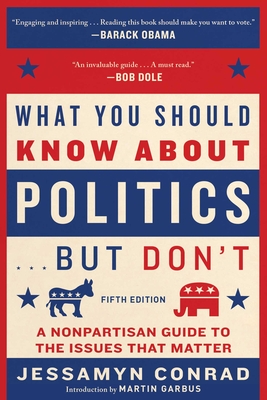What You Should Know about Politics . . . But Don't, Fifth Edition: A Nonpartisan Guide to the Issues That Matter - Conrad, Jessamyn, and Garbus, Martin (Introduction by)