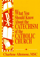 What You Should Know About the Catechism of the Catholic Church - Altemose, Charlene