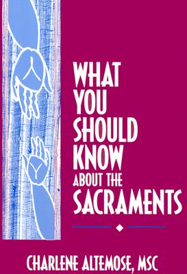 What You Should Know About the Sacraments - Altemose, Charlene