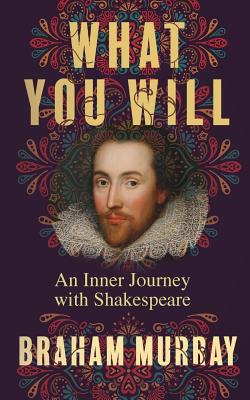 What You Will: An Inner Journey with Shakespeare - Murray, Braham