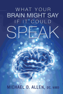 What Your Brain Might Say If It Could Speak - Allen, Michael D