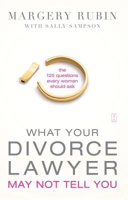 What Your Divorce Lawyer May Not Tell You: The 125 Questions Every Woman Should Ask - Rubin, Margery, and Sampson, Sally