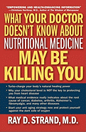 What Your Doctor Doesn't Know about Nutritional Medicine May Be Killing You