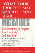 What Your Doctor May Not Tell You about Migraines: The Breakthrough Program That Can Help End Your Pain