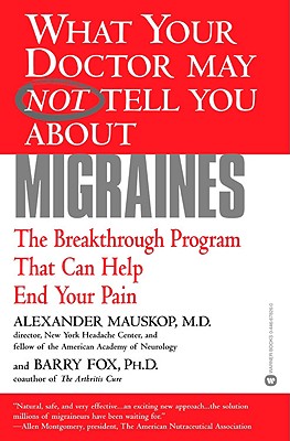 What Your Doctor May Not Tell You about Migraines: The Breakthrough Program That Can Help End Your Pain - Mauskop, Alexander, MD, and Fox, Barry