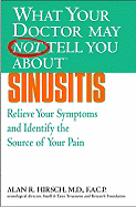 What Your Doctor May Not Tell You about Sinusitis: Relieve Your Symptoms and Identify the Real Source of Your Pain - Hirsch, Alan R, Dr., M.D., F.A.C.P.