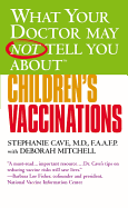 What Your Doctor May Not Tell You About(tm) Children's Vaccinations - Mitchell, Deborah, and Cave, Stephanie, M.D