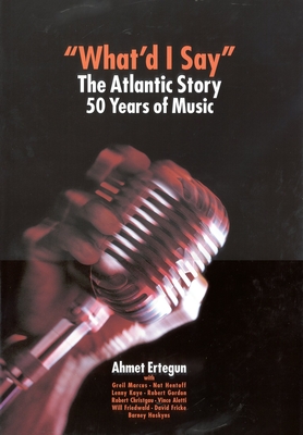 What'd I Say: The Atlantic Story 50 Years of Music - Ertegun, Ahmet