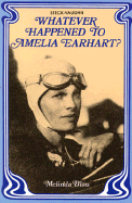 Whatever Happened to Amelia Earhart?