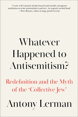 Whatever Happened to Antisemitism?: Redefinition and the Myth of the 'Collective Jew' - Lerman, Antony