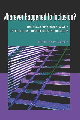 Whatever Happened to Inclusion?: The Place of Students with Intellectual Disabilities in Education - Danforth, Scot, and Gabel, Susan L, and Smith, Philip (Editor)