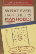 Whatever Happened to Manhood: A Return to Biblical Manhood