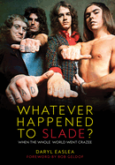 Whatever Happened to Slade?: When The Whole World Went Crazee