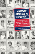 Whatever Happened to Super Joe?: Catching Up with 45 Good Old Guys from the Bad Old Days of the Cleveland Indians