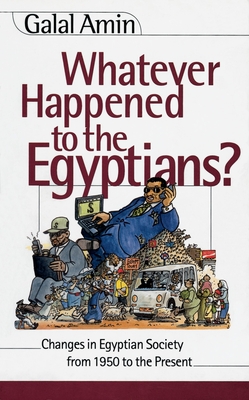 Whatever Happened to the Egyptians?: Changes in Egyptian Society from 1950 to the Present - Amin, Galal