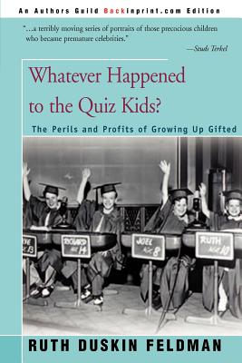 Whatever Happened to the Quiz Kids?: The Perils and Profits of Growing Up Gifted - Feldman, Ruth Duskin, and Schaden, Chuck (Foreword by)