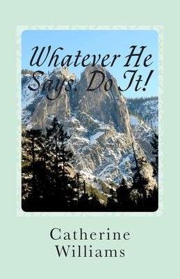 Whatever He Says Do It!: A Life of Walking By Faith - Williams, Catherine