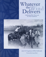 Whatever the Wind Delivers: Celebrating West Texas and the Near Southwest: Photographs of the Southwest Collection