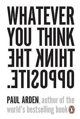 Whatever You Think, Think the Opposite - Arden, Paul
