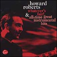 Whatever's Fair!/All Time Great Instrumental Hits - Howard Roberts