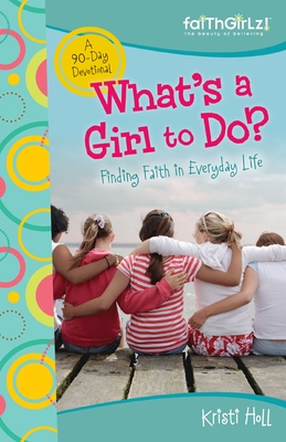 What's a Girl to Do?: 90-Day Devotional - Holl, Kristi, and Vogtlin, Jennifer