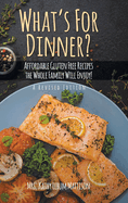 What's For Dinner?: Affordable Gluten-Free Recipes the Whole Family Will Enjoy!