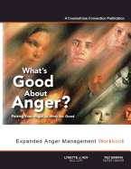 What's Good about Anger? Putting Your Anger to Work for Good: Expanded Anger Management Workbook