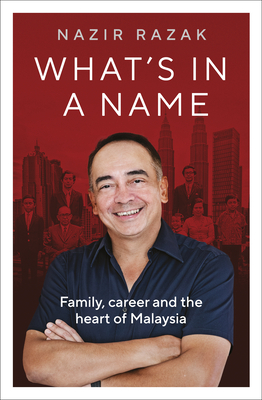 What's in a Name: Family, career and the heart of Malaysia - Razak, Nazir