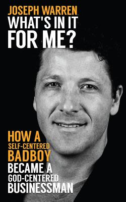 What's In It For Me?: How a Self-Centered Badboy Became a God-Centered Businessman - Cavanagh, Casey (Editor), and West, Miki (Editor)