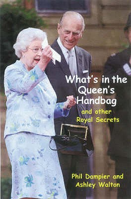 What's in the Queen's Handbag: And Other Royal Secrets - Dampier, Phil, and Walton, Ashley